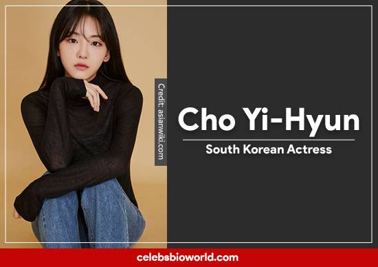 Cho Yi-Hyun Biography, age, Wiki, Family, Movies, Tv series, Boyfriend, Income, Net Worth & More
